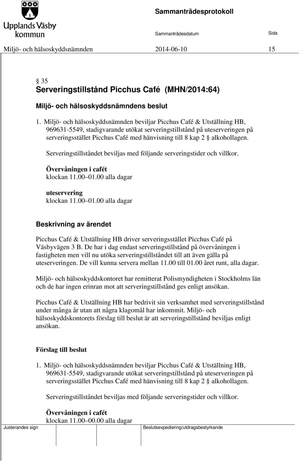 kap 2 alkohollagen. Serveringstillståndet beviljas med följande serveringstider och villkor. Övervåningen i cafét klockan 11.00 01.