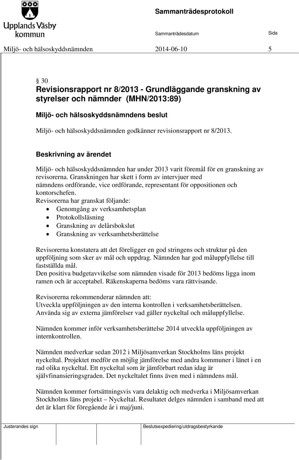 Granskningen har skett i form av intervjuer med nämndens ordförande, vice ordförande, representant för oppositionen och kontorschefen.