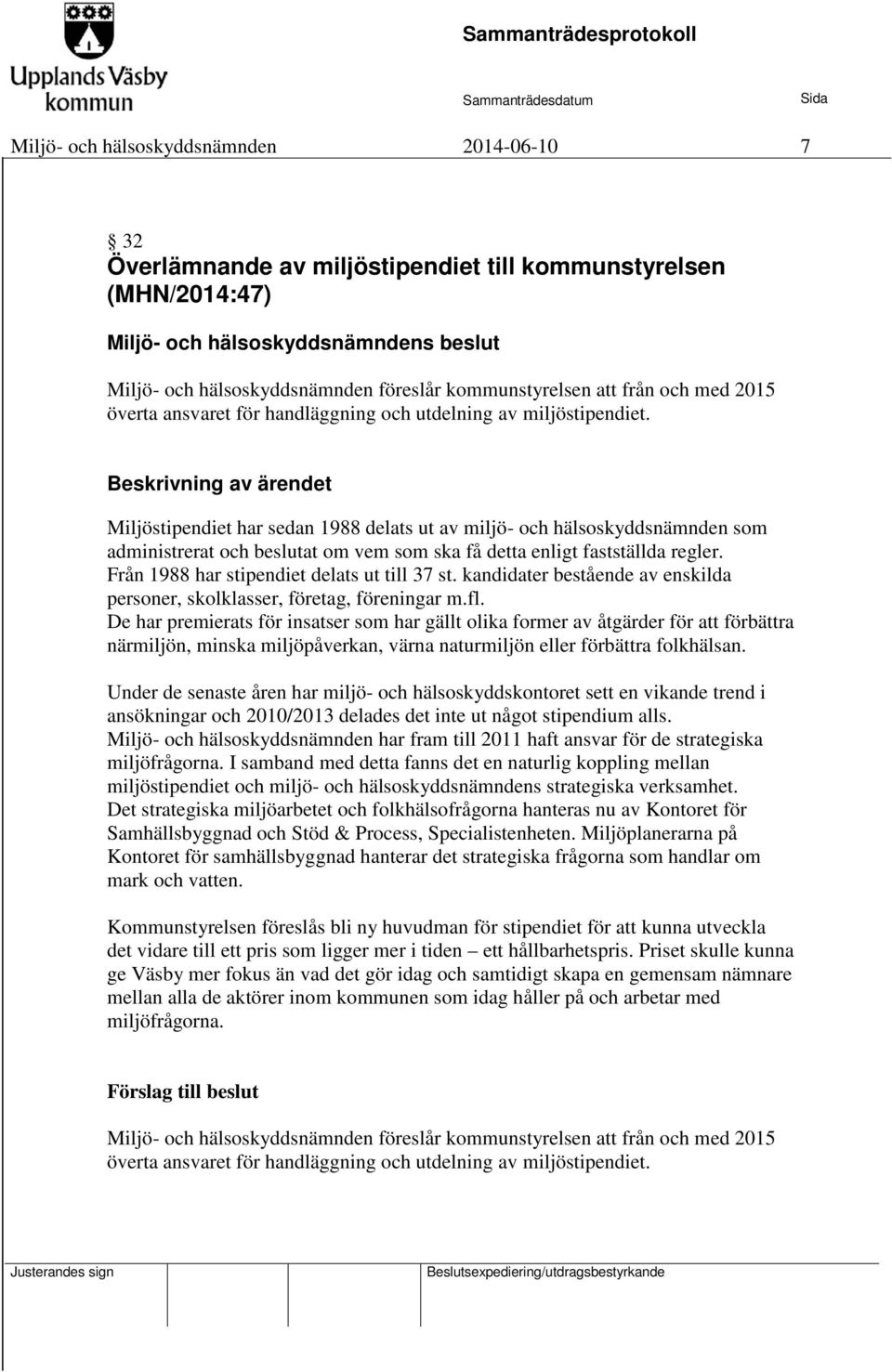 Beskrivning av ärendet Miljöstipendiet har sedan 1988 delats ut av miljö- och hälsoskyddsnämnden som administrerat och beslutat om vem som ska få detta enligt fastställda regler.