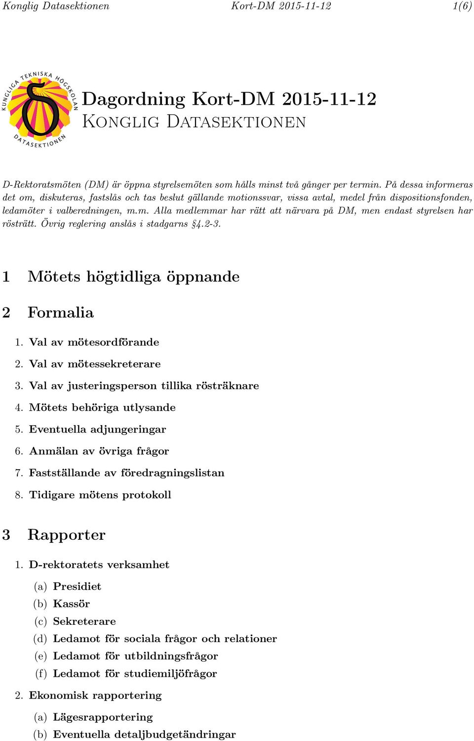 Övrig reglering anslås i stadgarns 4.2-3. 1 Mötets högtidliga öppnande 2 Formalia 1. Val av mötesordförande 2. Val av mötessekreterare 3. Val av justeringsperson tillika rösträknare 4.