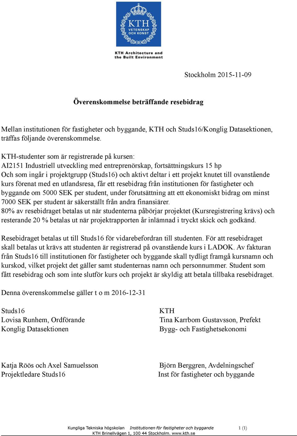 till ovanstående kurs förenat med en utlandsresa, får ett resebidrag från institutionen för fastigheter och byggande om 5000 SEK per student, under förutsättning att ett ekonomiskt bidrag om minst