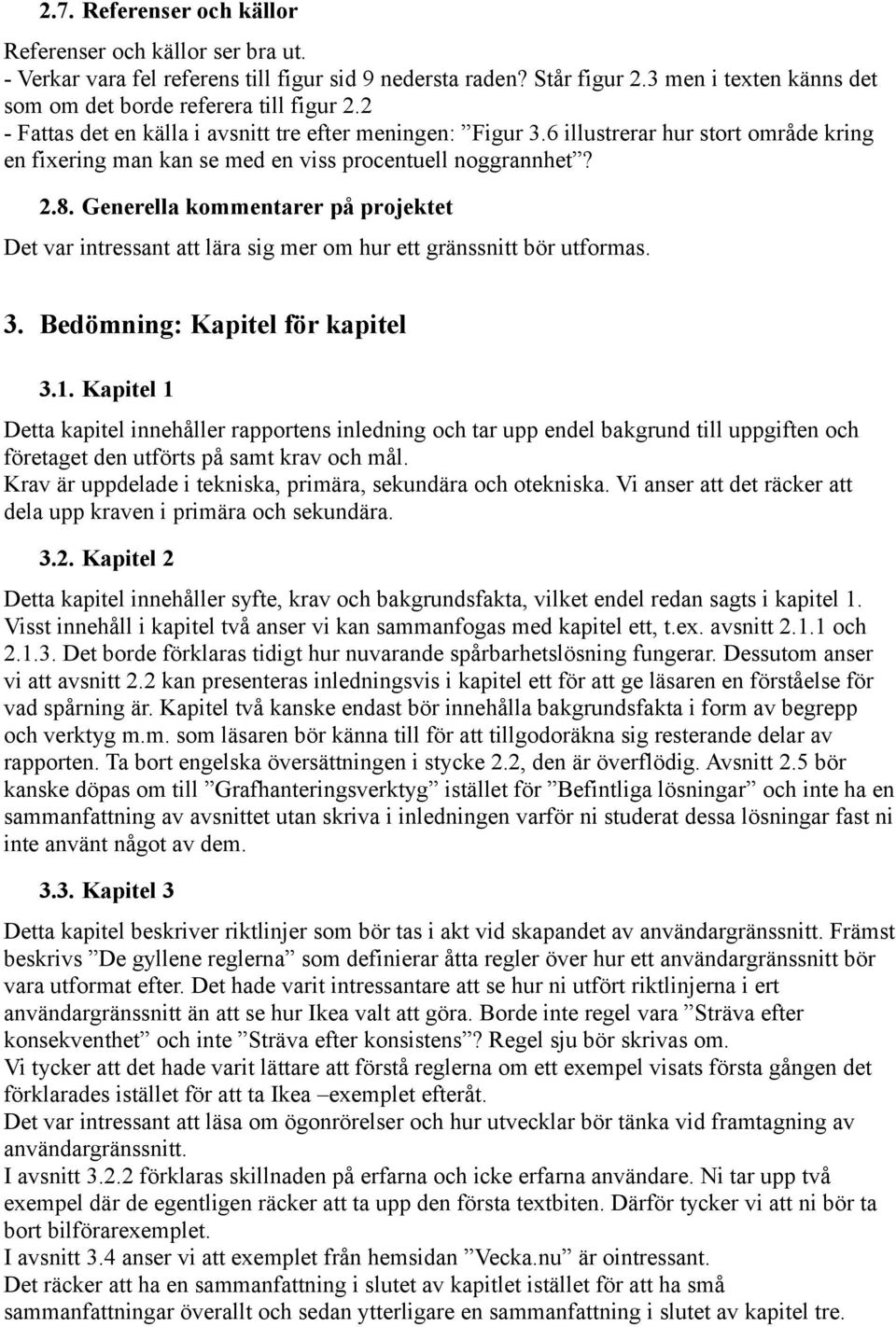 Generella kommentarer på projektet Det var intressant att lära sig mer om hur ett gränssnitt bör utformas. 3. Bedömning: Kapitel för kapitel 3.1.