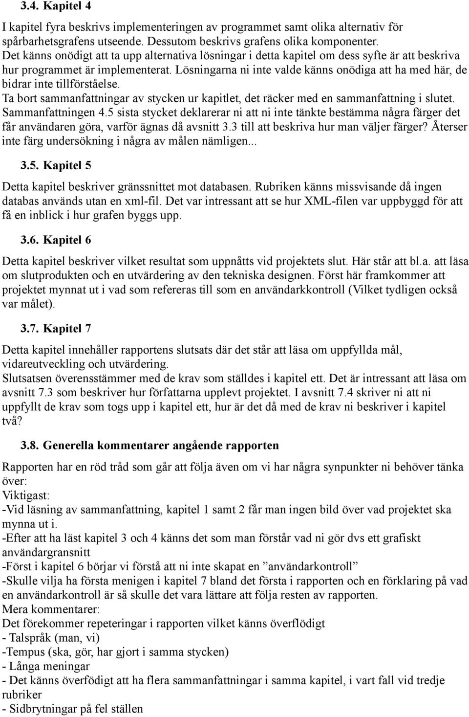 Lösningarna ni inte valde känns onödiga att ha med här, de bidrar inte tillförståelse. Ta bort sammanfattningar av stycken ur kapitlet, det räcker med en sammanfattning i slutet. Sammanfattningen 4.