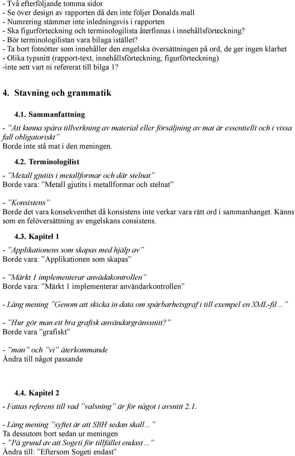 - Ta bort fotnötter som innehåller den engelska översättningen på ord, de ger ingen klarhet - Olika typsnitt (rapport-text, innehållsförteckning, figurförteckning) -inte sett vart ni refererat till