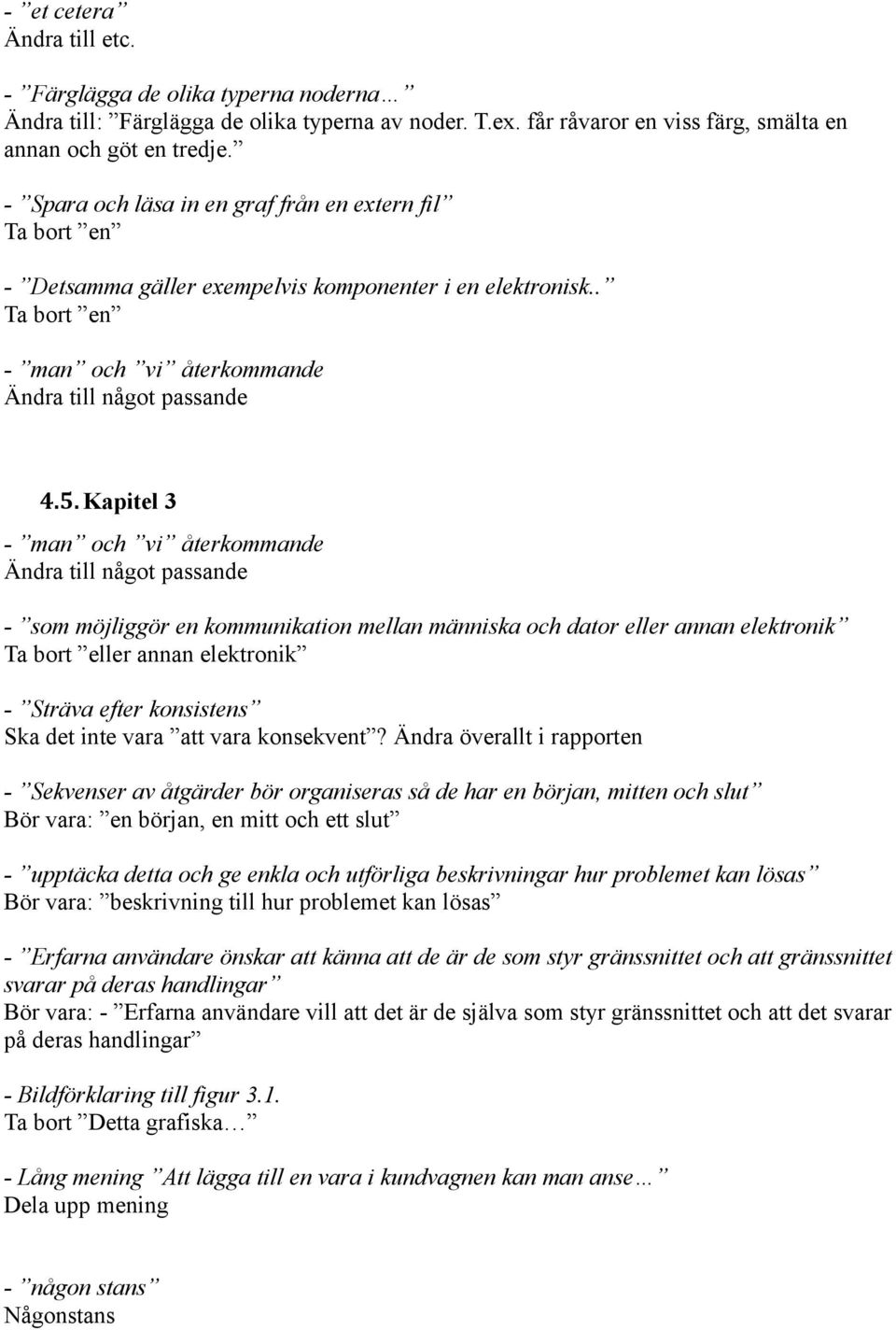 Kapitel 3 - som möjliggör en kommunikation mellan människa och dator eller annan elektronik Ta bort eller annan elektronik - Sträva efter konsistens Ska det inte vara att vara konsekvent?