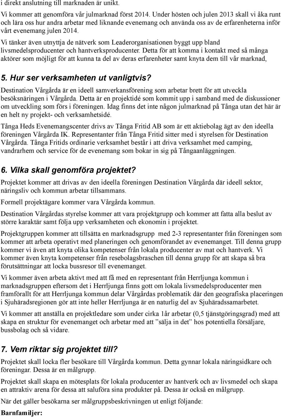 Vi tänker även utnyttja de nätverk som Leaderorganisationen byggt upp bland livsmedelsproducenter och hantverksproducenter.