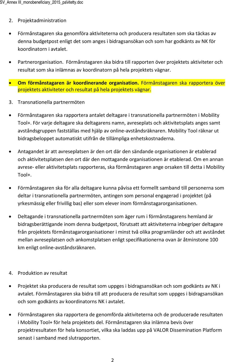 avtalet. Partnerrganisatin. Förmånstagaren ska bidra till rapprten över prjektets aktiviteter ch resultat sm ska inlämnas av krdinatrn på hela prjektets vägnar.