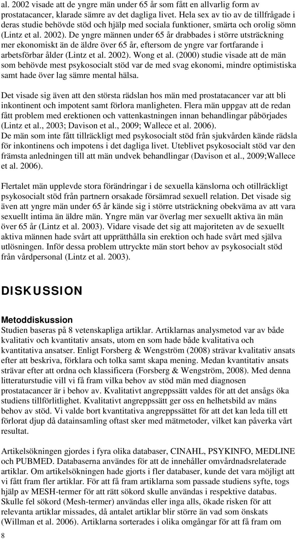 De yngre männen under 65 år drabbades i större utsträckning mer ekonomiskt än de äldre över 65 år, eftersom de yngre var fortfarande i arbetsförbar ålder (Lintz et al. 2002). Wong et al.