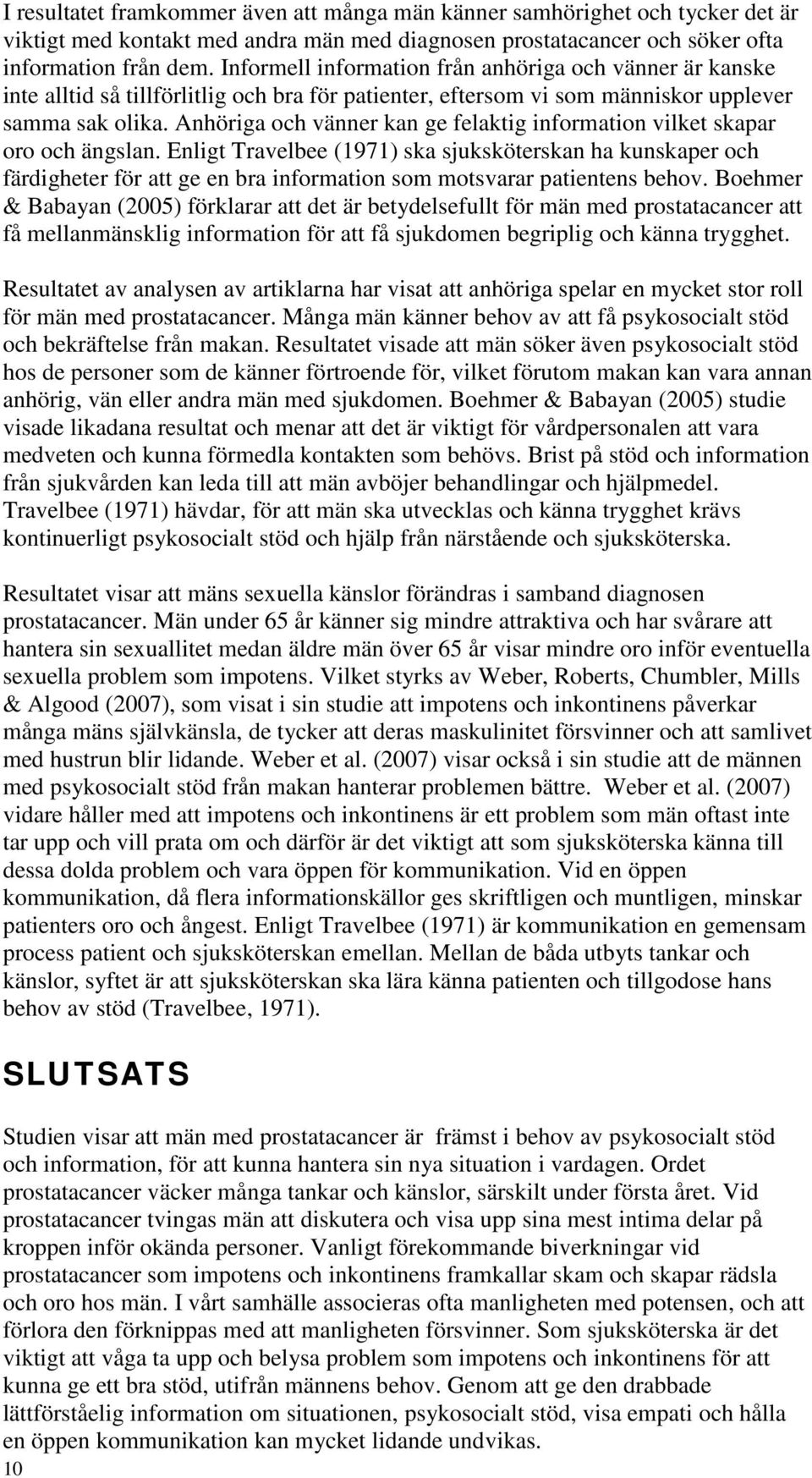 Anhöriga och vänner kan ge felaktig information vilket skapar oro och ängslan.