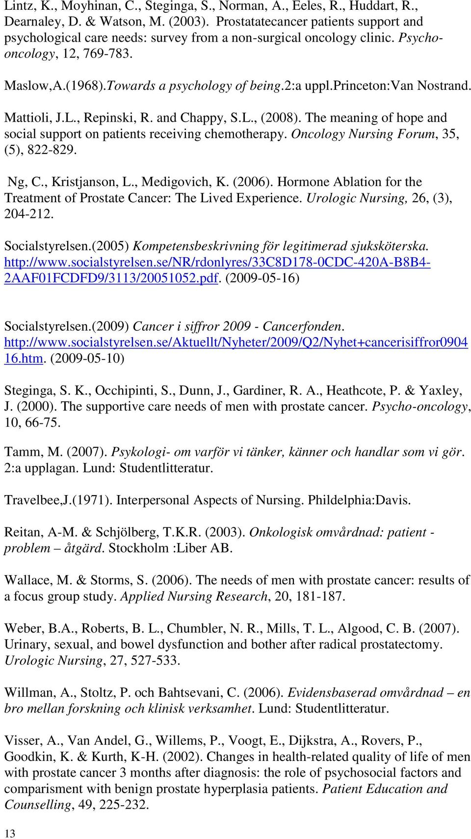 princeton:van Nostrand. Mattioli, J.L., Repinski, R. and Chappy, S.L., (2008). The meaning of hope and social support on patients receiving chemotherapy. Oncology Nursing Forum, 35, (5), 822-829.