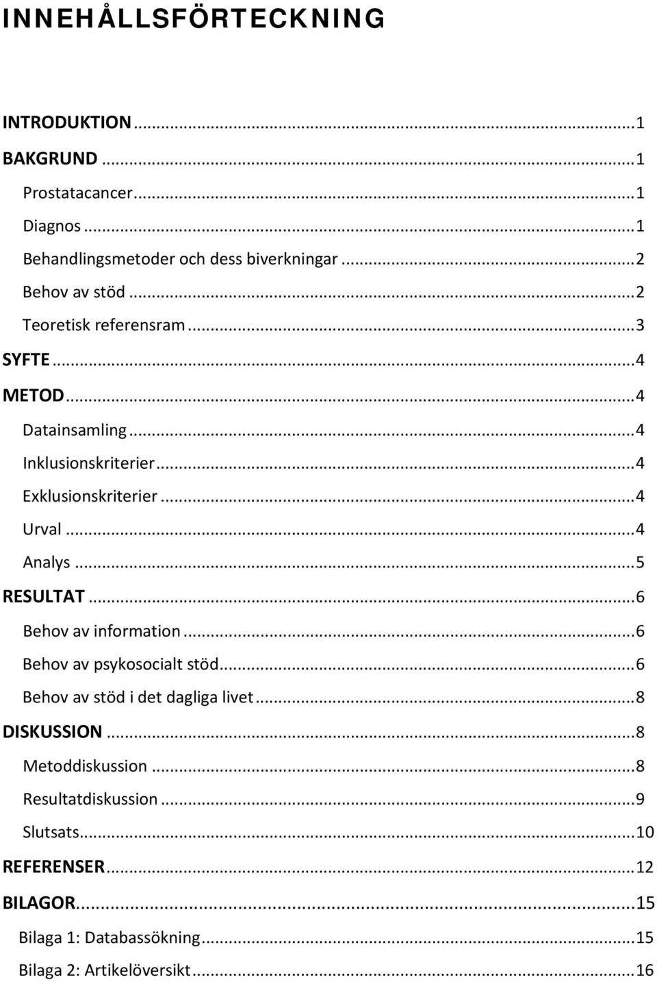 .. 4 Urval... 4 Analys... 5 RESULTAT... 6 Behov av information... 6 Behov av psykosocialt stöd... 6 Behov av stöd i det dagliga livet.