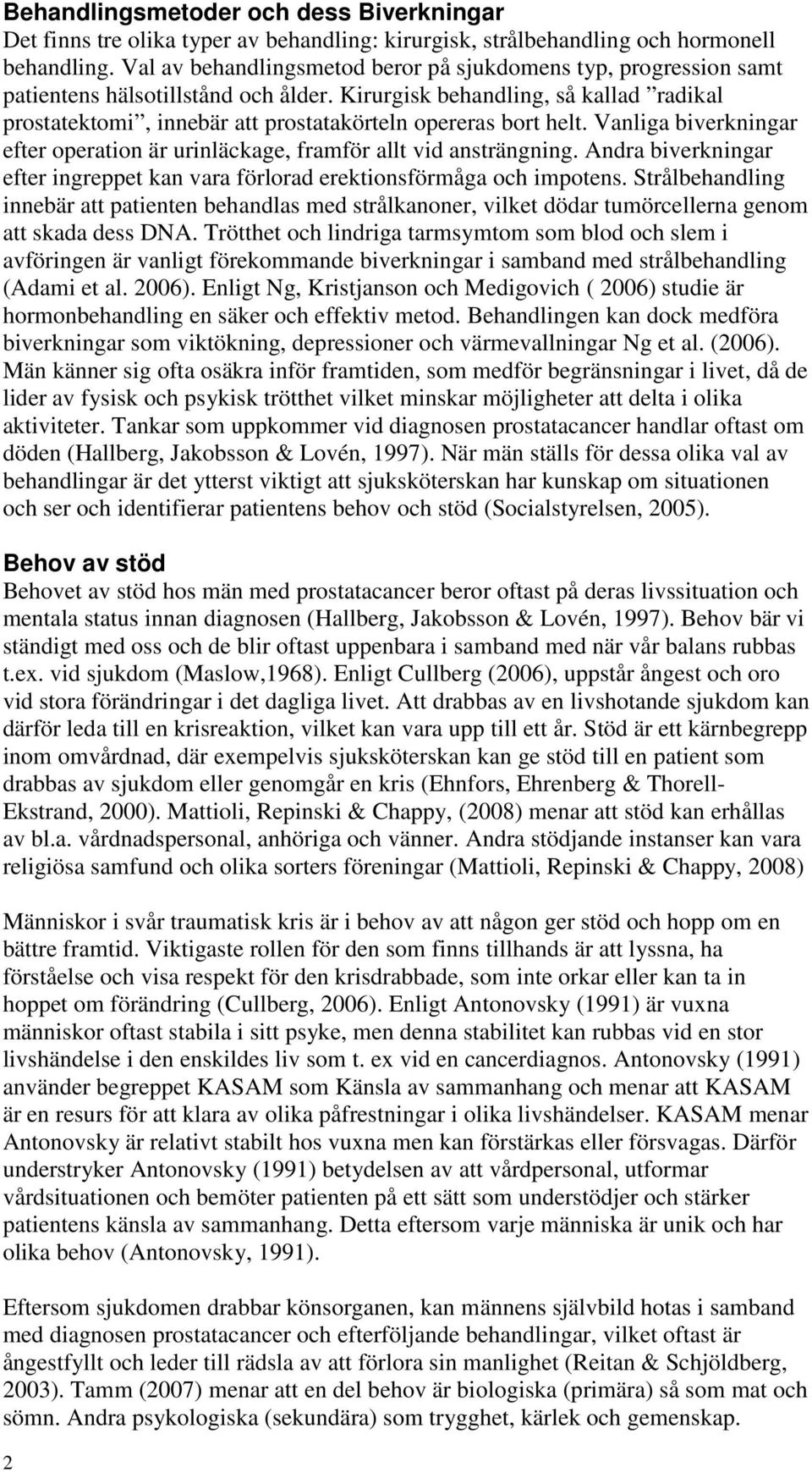 Kirurgisk behandling, så kallad radikal prostatektomi, innebär att prostatakörteln opereras bort helt. Vanliga biverkningar efter operation är urinläckage, framför allt vid ansträngning.