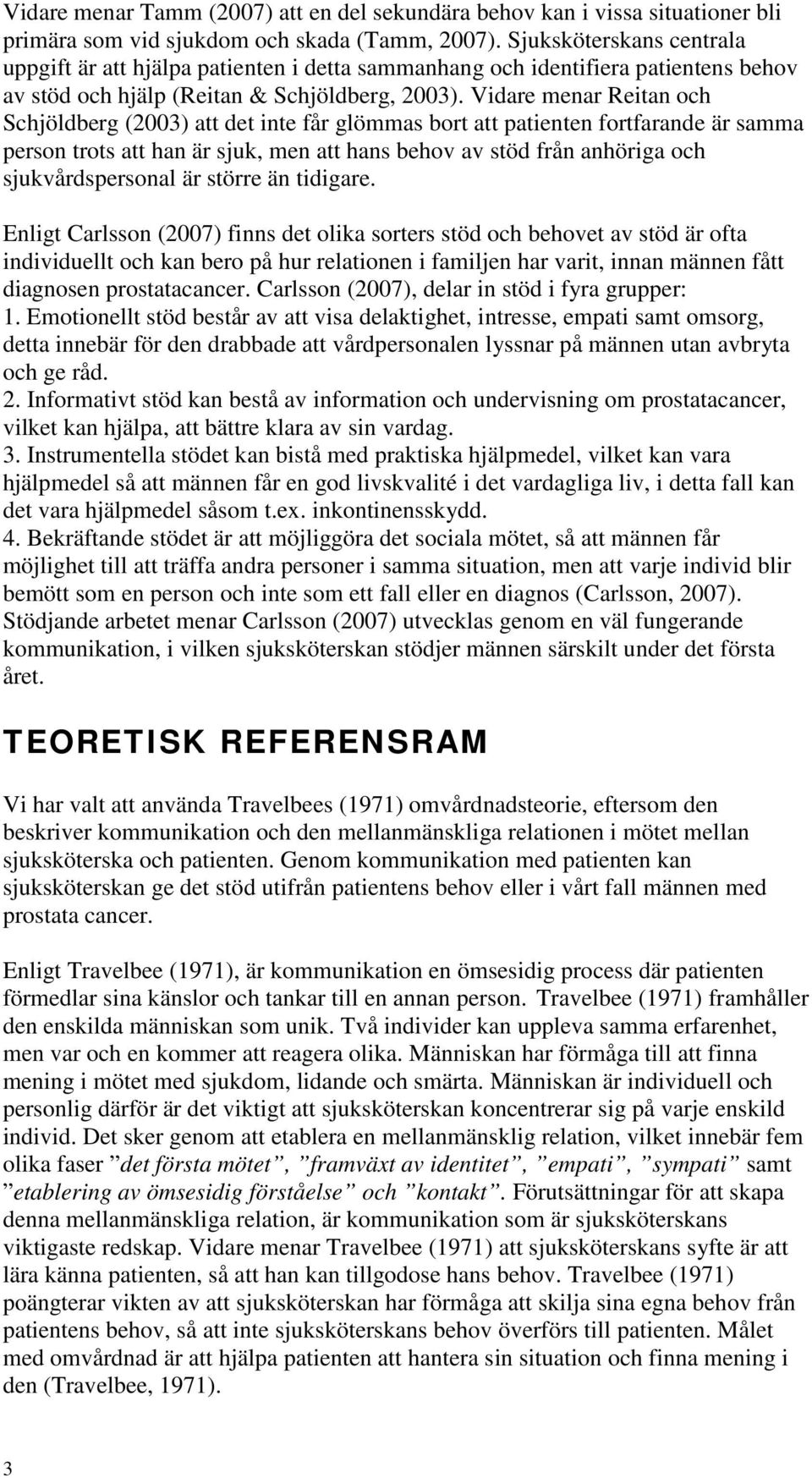 Vidare menar Reitan och Schjöldberg (2003) att det inte får glömmas bort att patienten fortfarande är samma person trots att han är sjuk, men att hans behov av stöd från anhöriga och