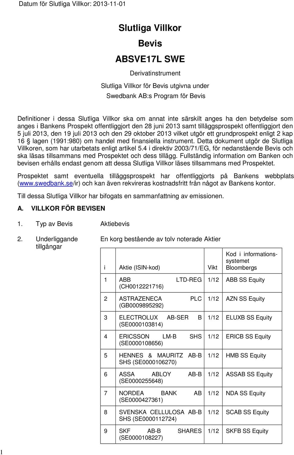 29 oktober 2013 vilket utgör ett grundprospekt enligt 2 kap 16 lagen (1991:980) om handel med finansiella instrument. Detta dokument utgör de Slutliga Villkoren, som har utarbetats enligt artikel 5.