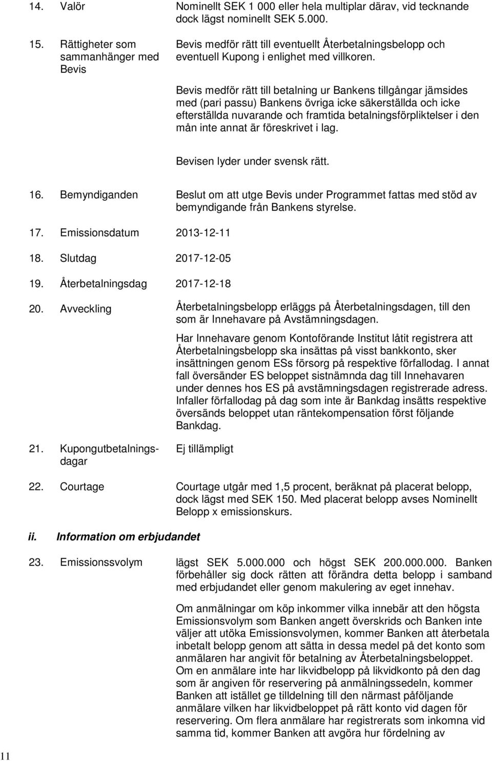 Bevis medför rätt till betalning ur Bankens tillgångar jämsides med (pari passu) Bankens övriga icke säkerställda och icke efterställda nuvarande och framtida betalningsförpliktelser i den mån inte