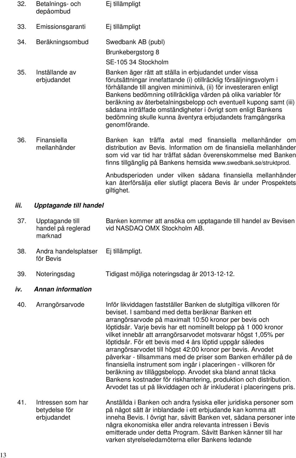 till angiven miniminivå, (ii) för investeraren enligt Bankens bedömning otillräckliga värden på olika variabler för beräkning av återbetalningsbelopp och eventuell kupong samt (iii) sådana inträffade