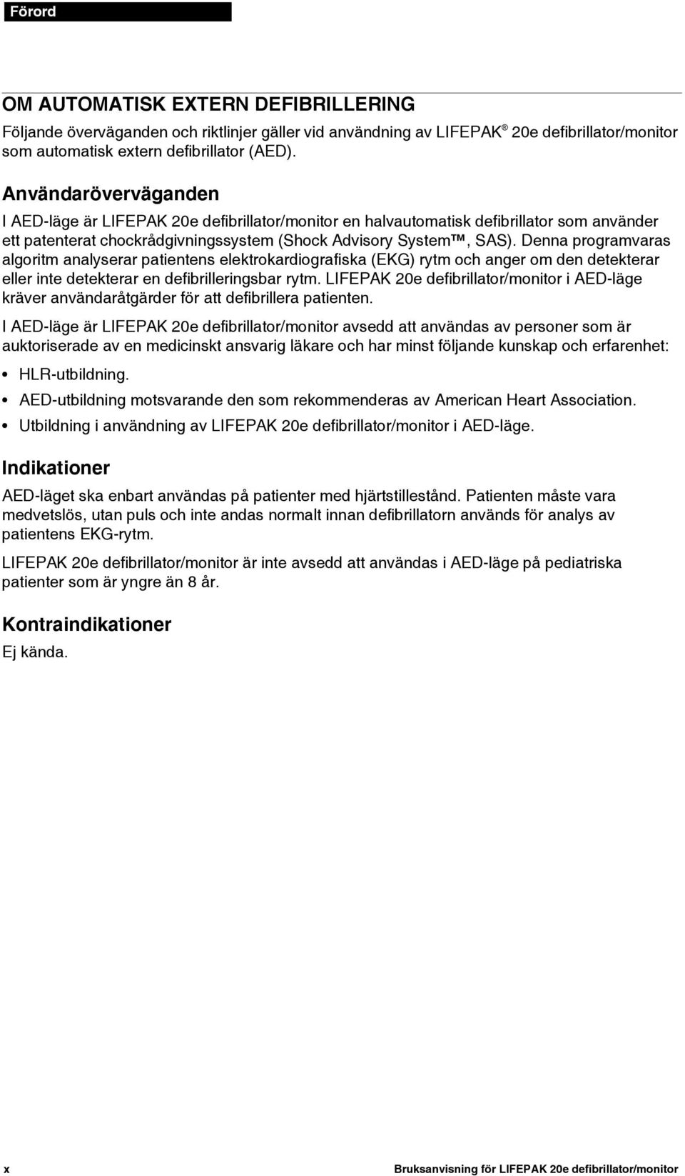 Denna programvaras algoritm analyserar patientens elektrokardiografiska (EKG) rytm och anger om den detekterar eller inte detekterar en defibrilleringsbar rytm.