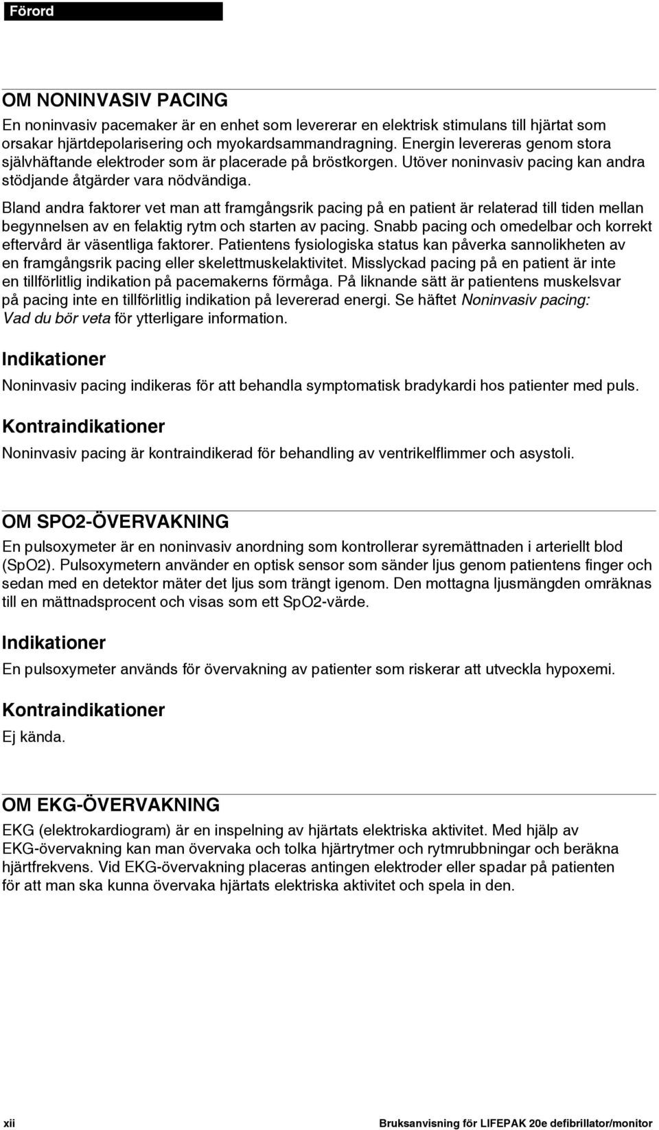 Bland andra faktorer vet man att framgångsrik pacing på en patient är relaterad till tiden mellan begynnelsen av en felaktig rytm och starten av pacing.