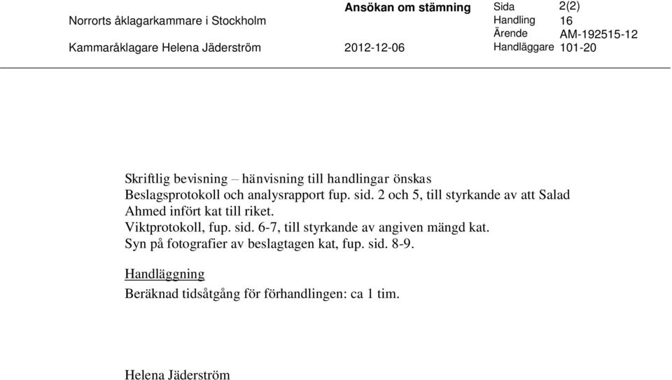 2 och 5, till styrkande av att Salad Ahmed infört kat till riket. Viktprotokoll, fup. sid. 6-7, till styrkande av angiven mängd kat.