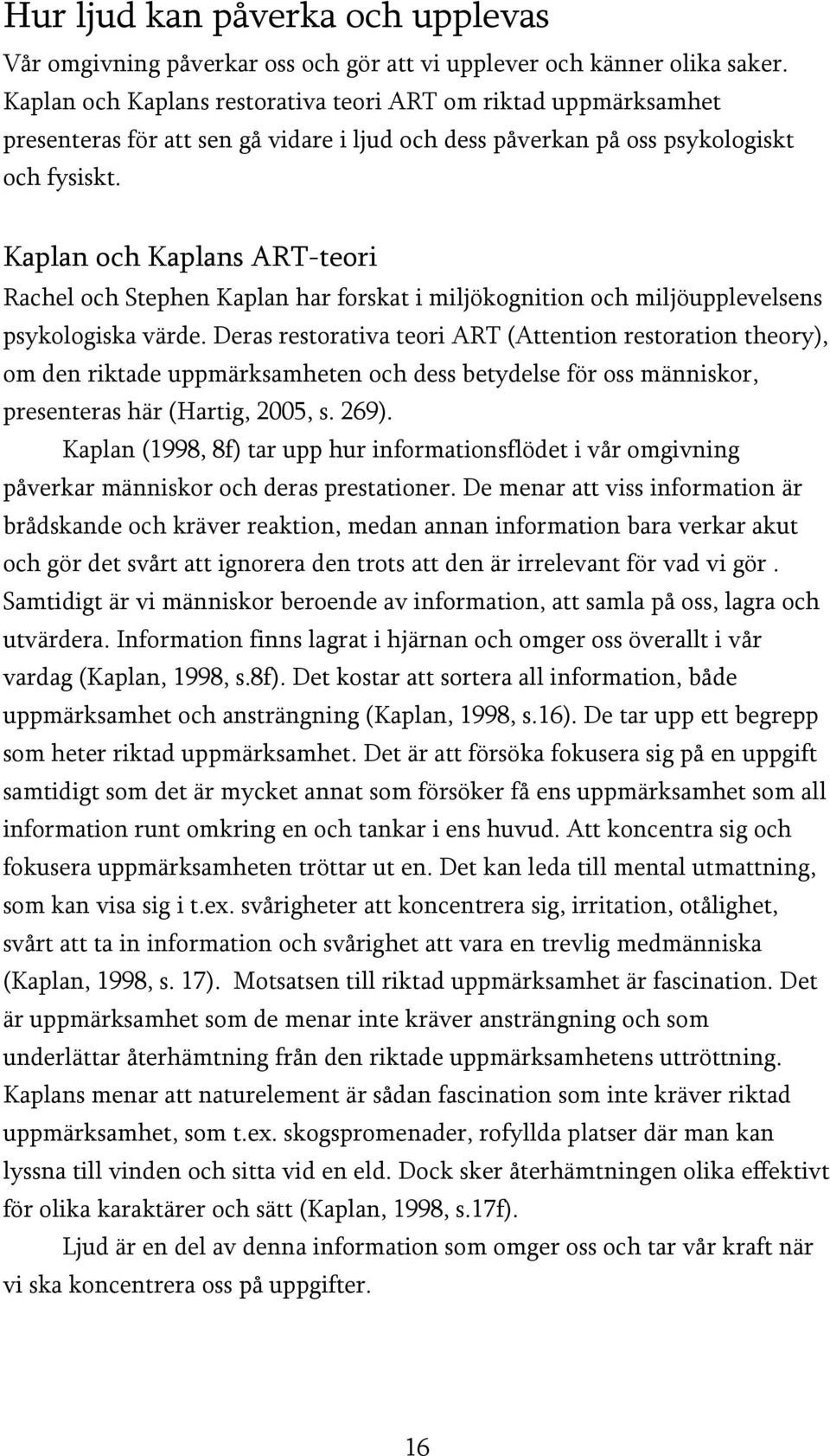 Kaplan och Kaplans ART-teori Rachel och Stephen Kaplan har forskat i miljökognition och miljöupplevelsens psykologiska värde.