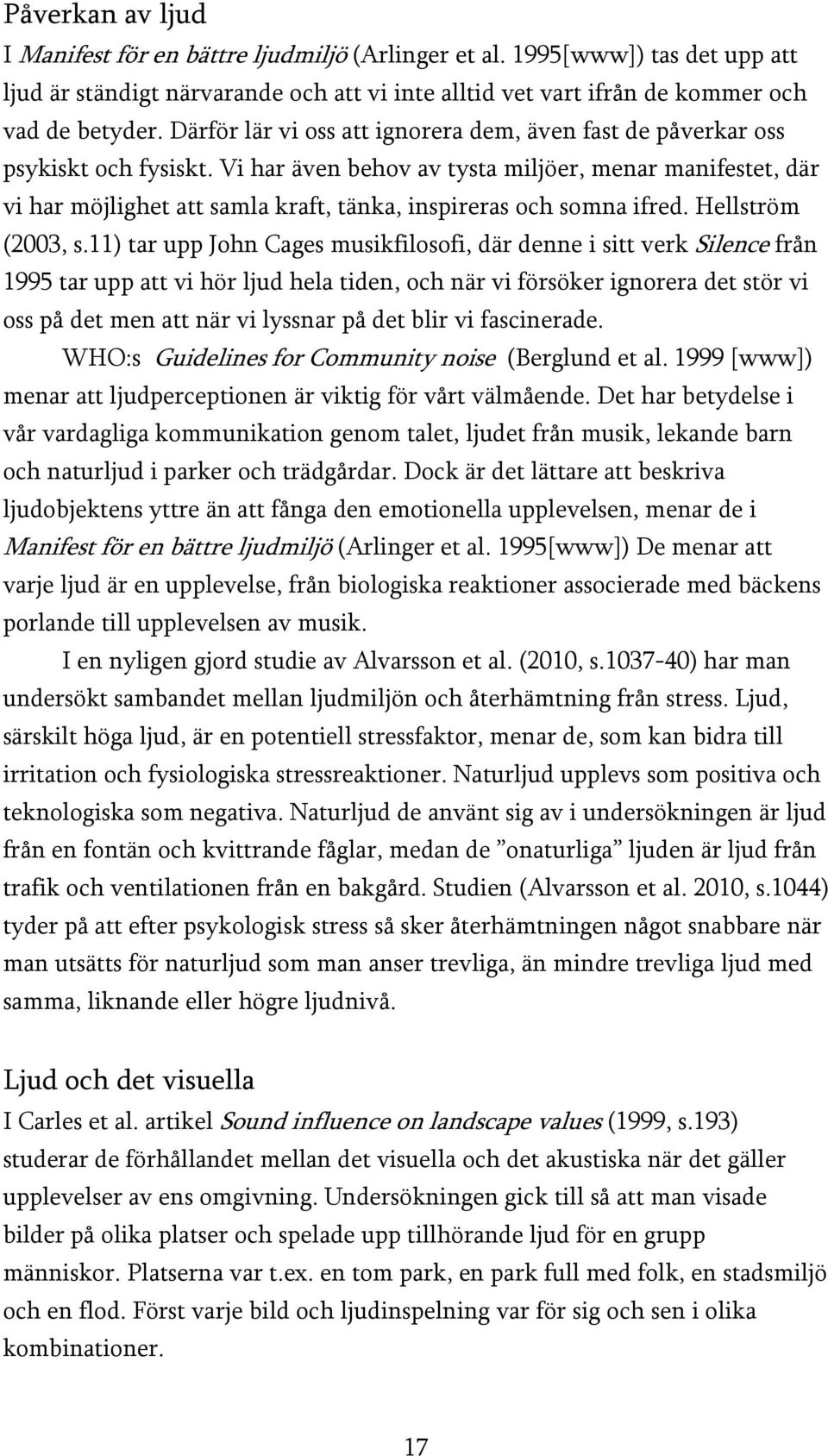 Vi har även behov av tysta miljöer, menar manifestet, där vi har möjlighet att samla kraft, tänka, inspireras och somna ifred. Hellström (2003, s.