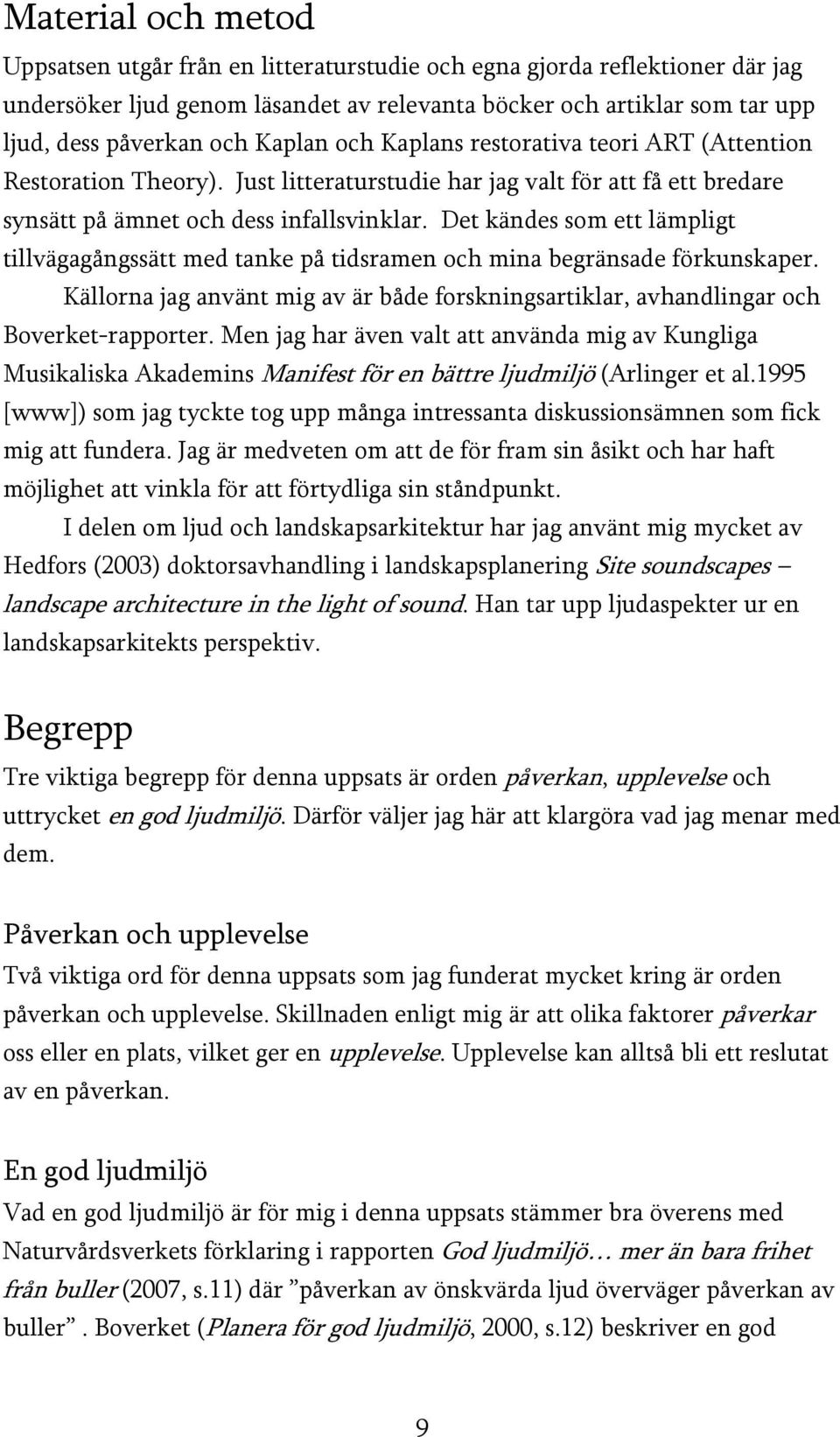 Det kändes som ett lämpligt tillvägagångssätt med tanke på tidsramen och mina begränsade förkunskaper. Källorna jag använt mig av är både forskningsartiklar, avhandlingar och Boverket-rapporter.