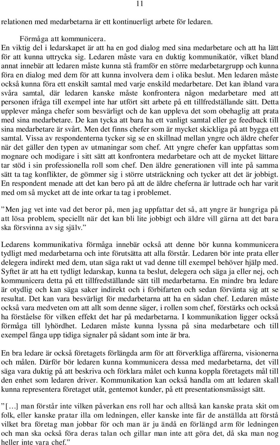 Ledaren måste vara en duktig kommunikatör, vilket bland annat innebär att ledaren måste kunna stå framför en större medarbetargrupp och kunna föra en dialog med dem för att kunna involvera dem i