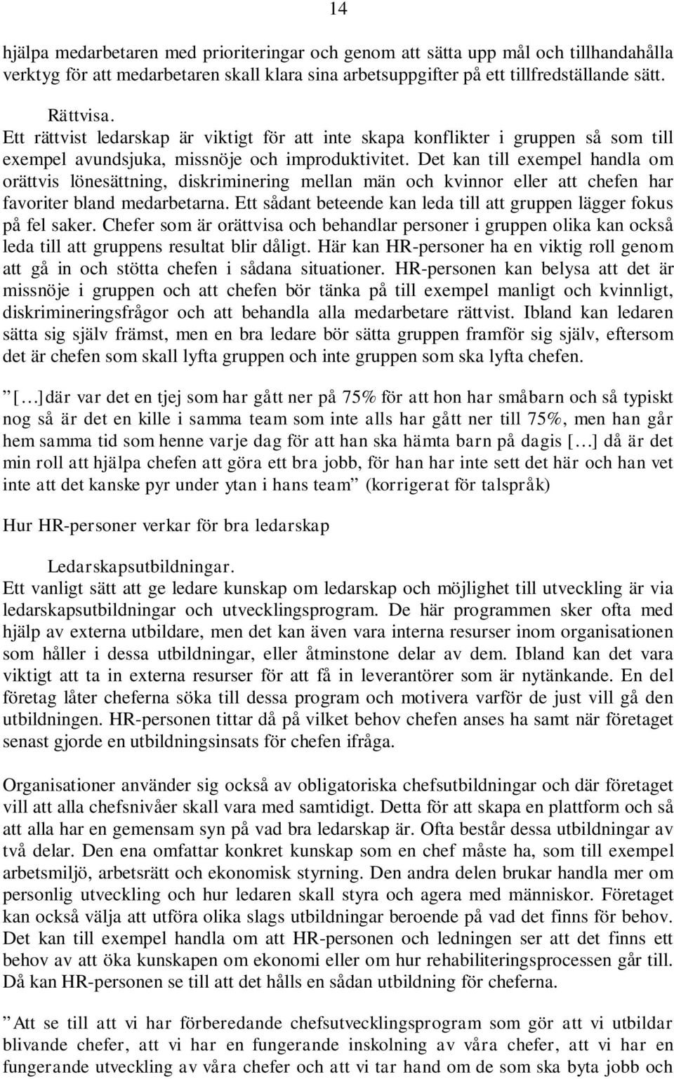 Det kan till exempel handla om orättvis lönesättning, diskriminering mellan män och kvinnor eller att chefen har favoriter bland medarbetarna.