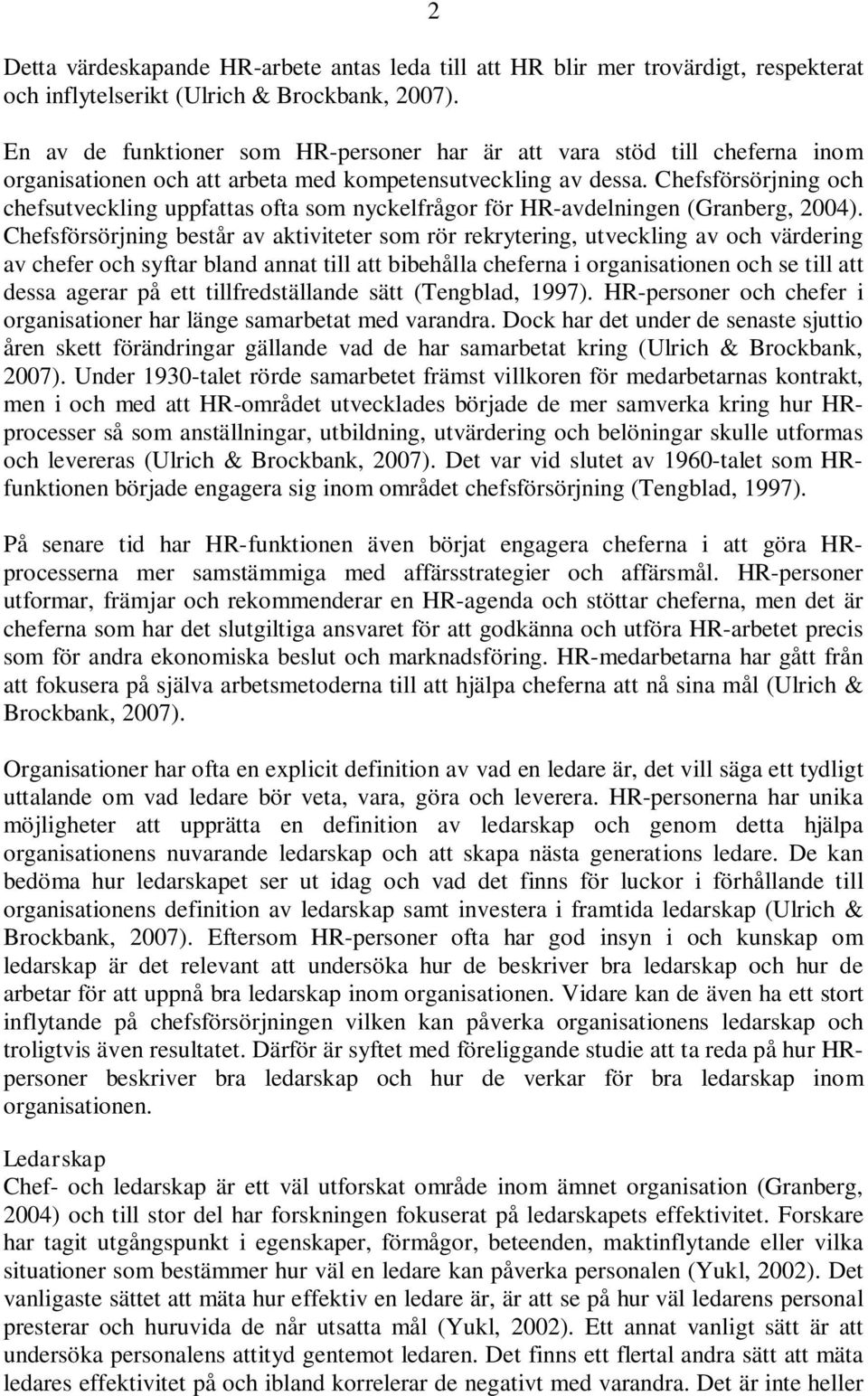 Chefsförsörjning och chefsutveckling uppfattas ofta som nyckelfrågor för HR-avdelningen (Granberg, 2004).