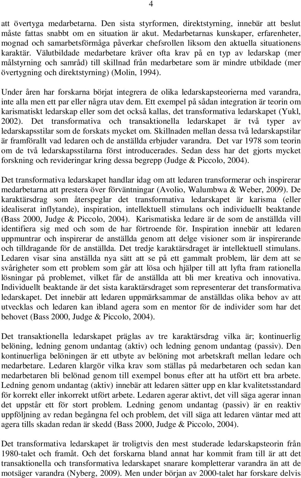 Välutbildade medarbetare kräver ofta krav på en typ av ledarskap (mer målstyrning och samråd) till skillnad från medarbetare som är mindre utbildade (mer övertygning och direktstyrning) (Molin, 1994).