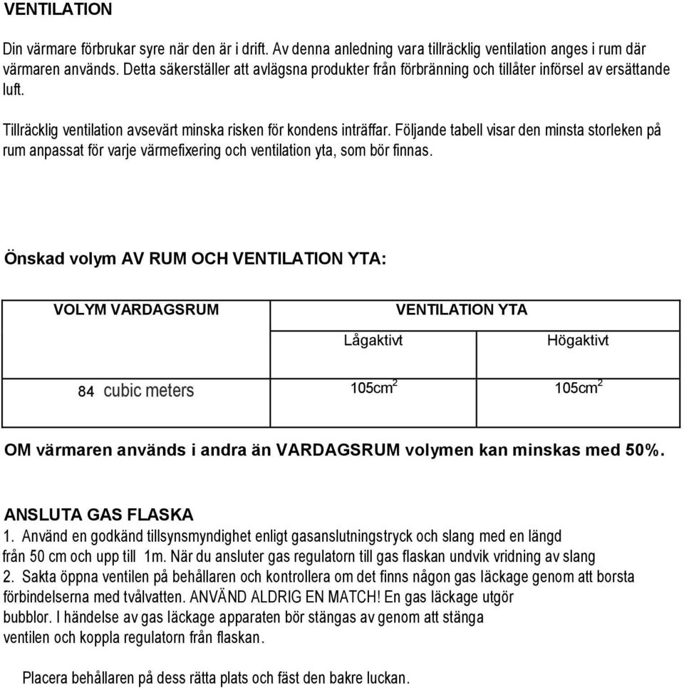 Följande tabell visar den minsta storleken på rum anpassat för varje värmefixering och ventilation yta, som bör finnas.