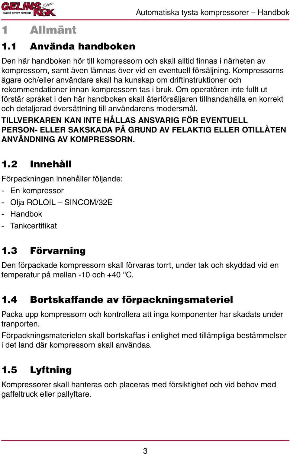 Om operatören inte fullt ut förstår språket i den här handboken skall återförsäljaren tillhandahålla en korrekt och detaljerad översättning till användarens modersmål.