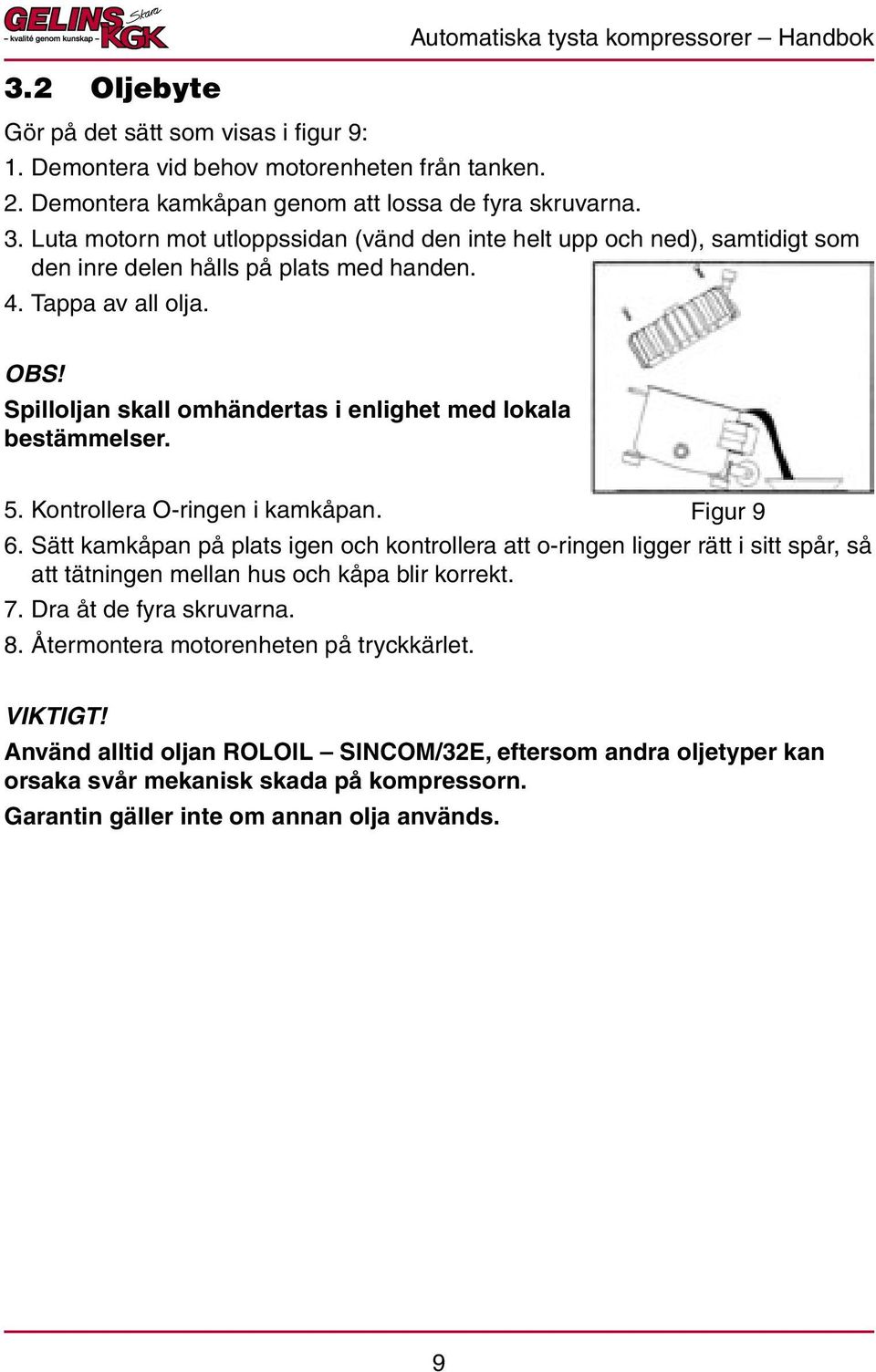 Spilloljan skall omhändertas i enlighet med lokala bestämmelser. 5. Kontrollera O-ringen i kamkåpan. Figur 9 6.