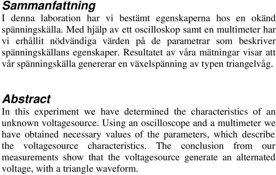 esultatet av våra mätningar visar att vår spänningskälla genererar en växelspänning av typen triangelvåg.