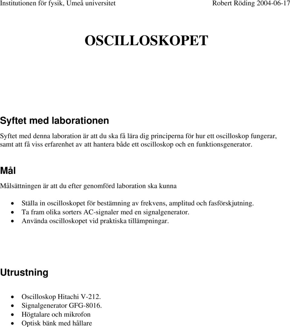 Mål Målsättningen är att du efter genomförd laboration ska kunna Ställa in oscilloskopet för bestämning av frekvens, amplitud och fasförskjutning.