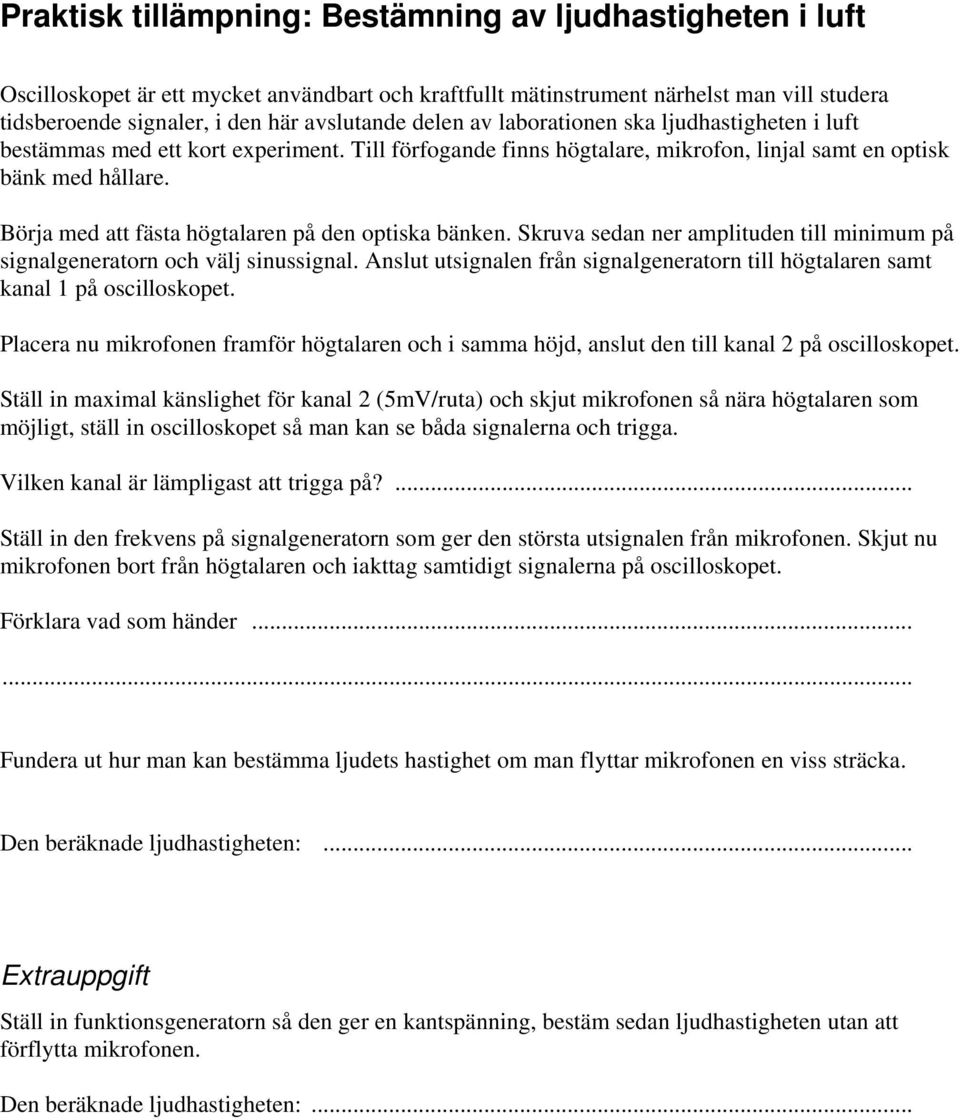 Börja med att fästa högtalaren på den optiska bänken. Skruva sedan ner amplituden till minimum på signalgeneratorn och välj sinussignal.