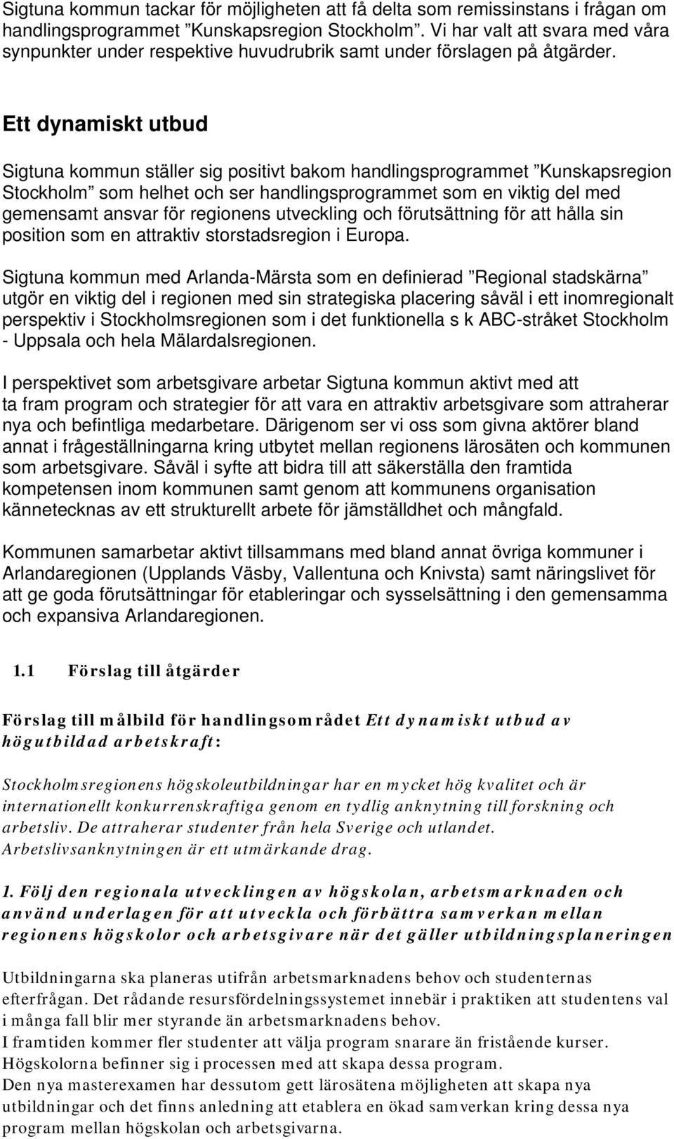 Ett dynamiskt utbud Sigtuna kommun ställer sig positivt bakom handlingsprogrammet Kunskapsregion Stockholm som helhet och ser handlingsprogrammet som en viktig del med gemensamt ansvar för regionens