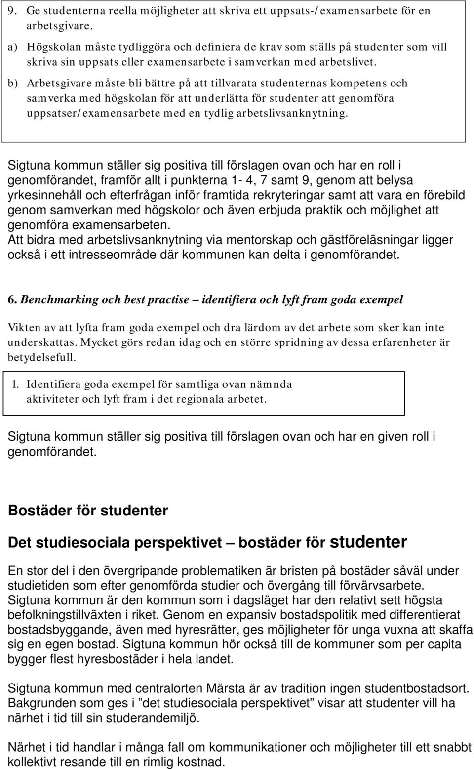 b) Arbetsgivare måste bli bättre på att tillvarata studenternas kompetens och samverka med högskolan för att underlätta för studenter att genomföra uppsatser/examensarbete med en tydlig