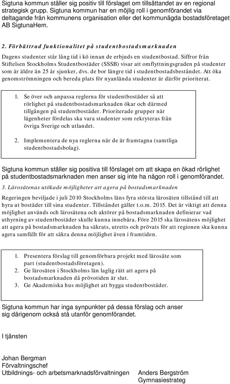 Förbättrad funktionalitet på studentbostadsmarknaden Dagens studenter står lång tid i kö innan de erbjuds en studentbostad.