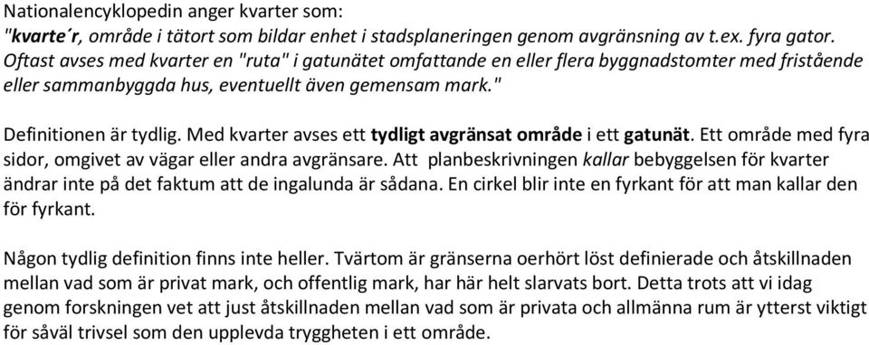 Med kvarter avses ett tydligt avgränsat område i ett gatunät. Ett område med fyra sidor, omgivet av vägar eller andra avgränsare.