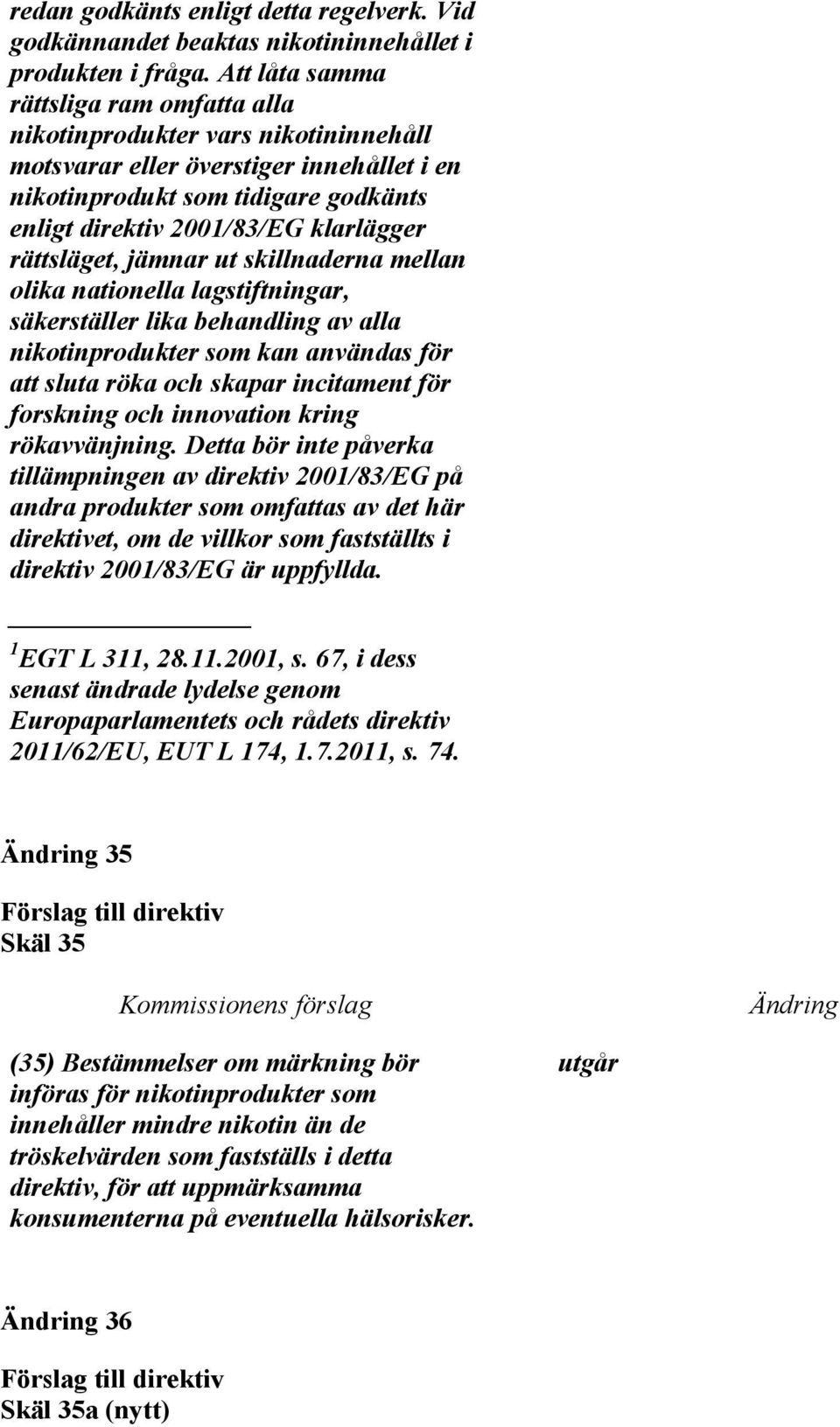 rättsläget, jämnar ut skillnaderna mellan olika nationella lagstiftningar, säkerställer lika behandling av alla nikotinprodukter som kan användas för att sluta röka och skapar incitament för