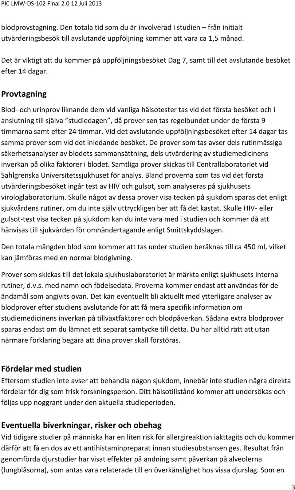 Provtagning Blod- och urinprov liknande dem vid vanliga hälsotester tas vid det första besöket och i anslutning till själva studiedagen, då prover sen tas regelbundet under de första 9 timmarna samt