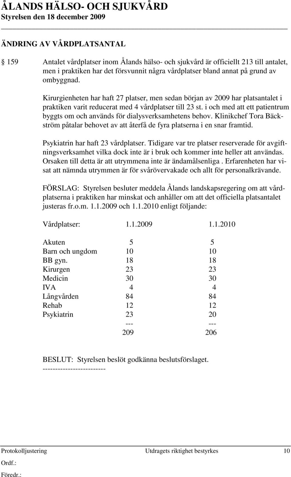 i och med att ett patientrum byggts om och används för dialysverksamhetens behov. Klinikchef Tora Bäckström påtalar behovet av att återfå de fyra platserna i en snar framtid.