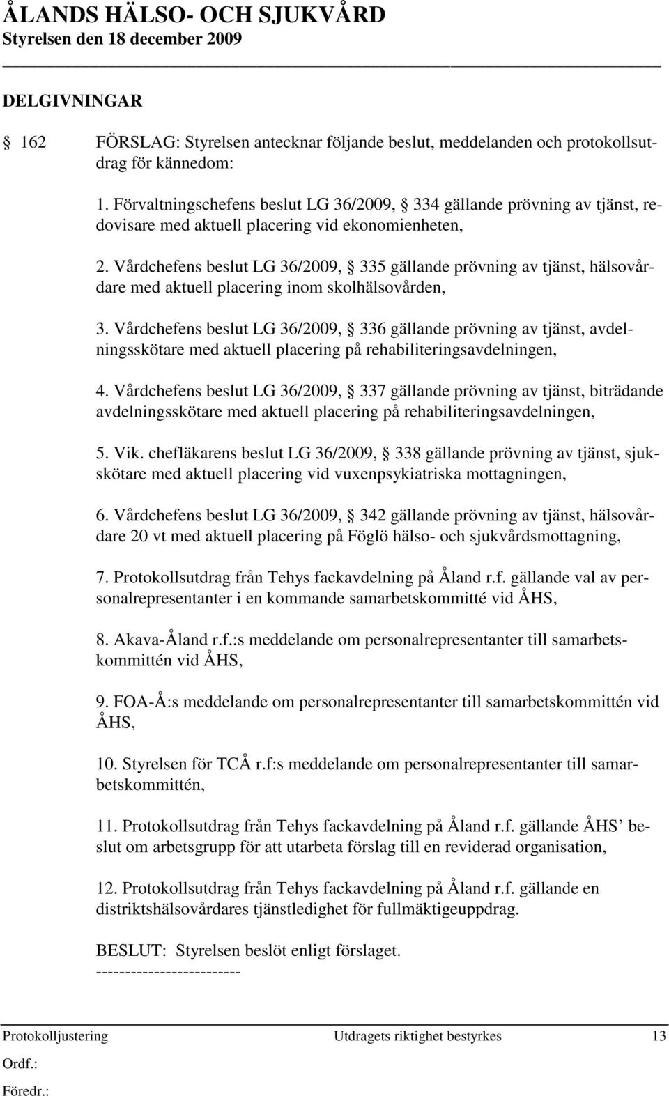 Vårdchefens beslut LG 36/2009, 335 gällande prövning av tjänst, hälsovårdare med aktuell placering inom skolhälsovården, 3.