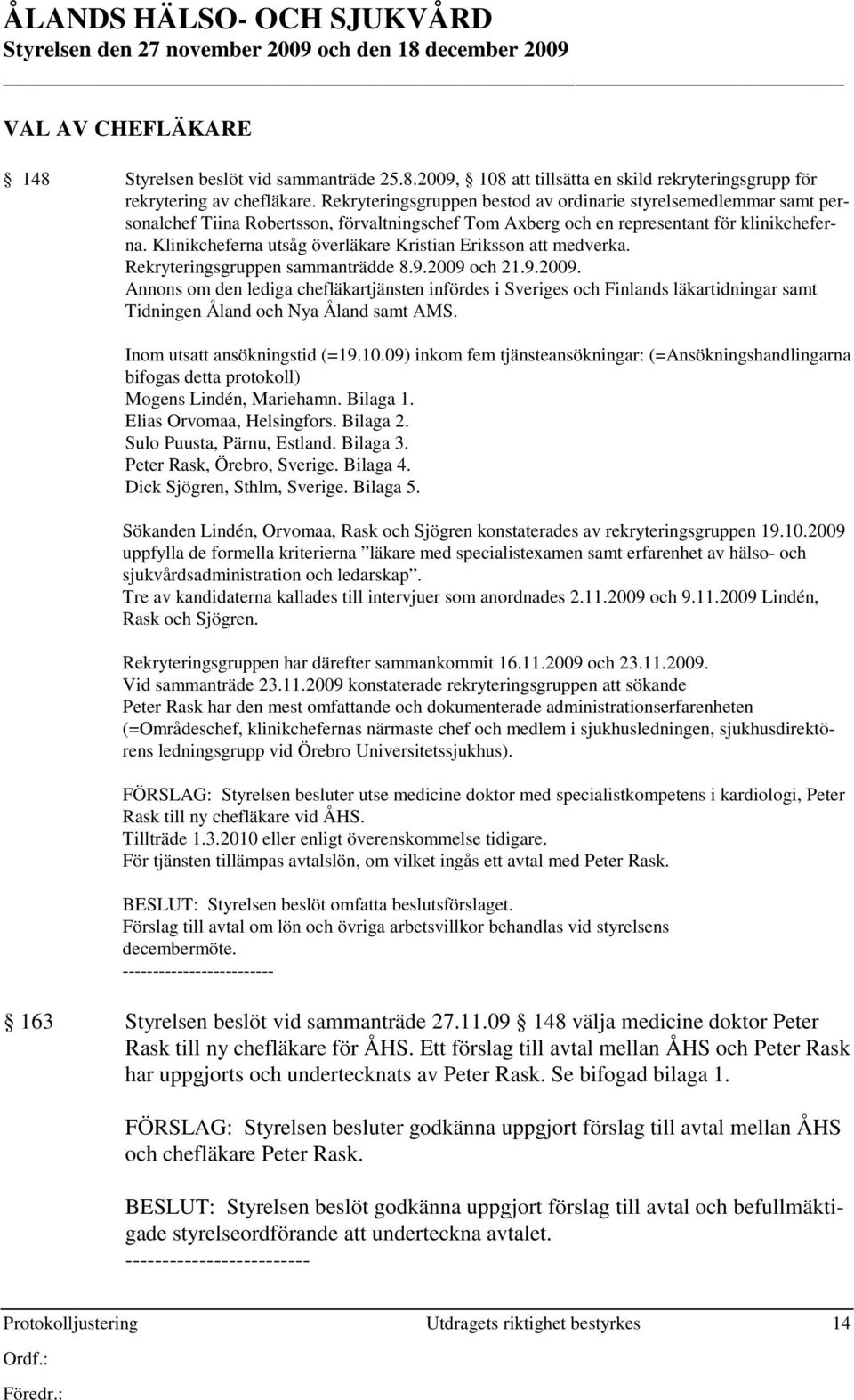 Klinikcheferna utsåg överläkare Kristian Eriksson att medverka. Rekryteringsgruppen sammanträdde 8.9.2009 