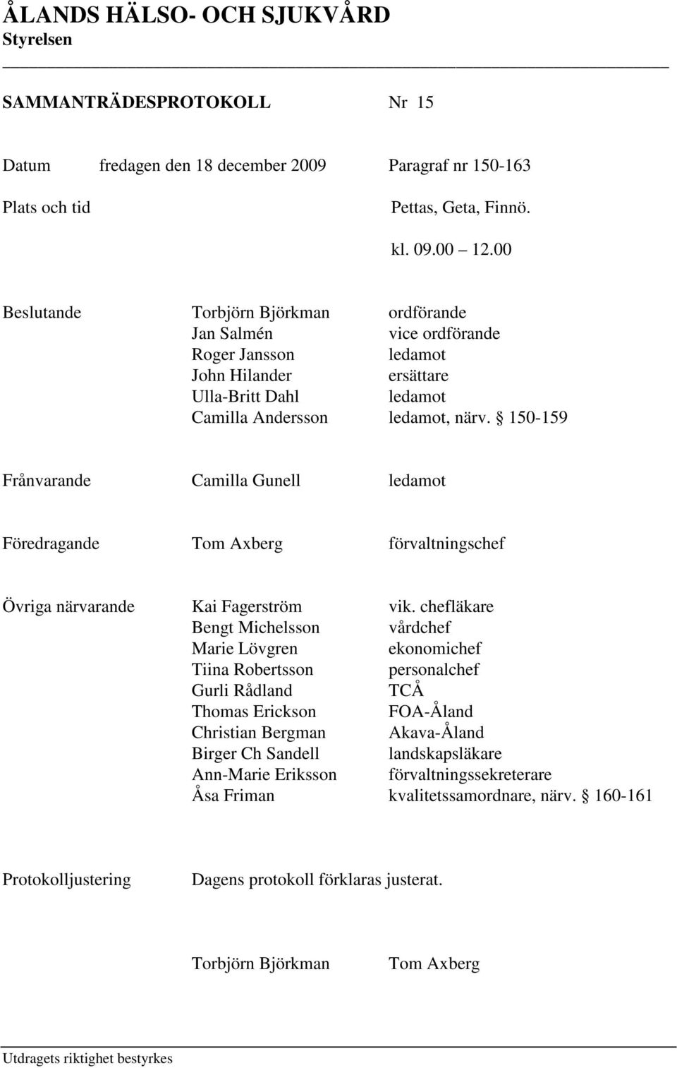 150-159 Frånvarande Camilla Gunell ledamot Föredragande Tom Axberg förvaltningschef Övriga närvarande Kai Fagerström vik.