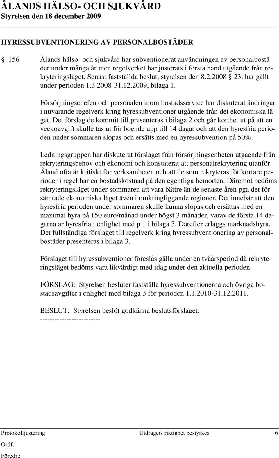 Försörjningschefen och personalen inom bostadsservice har diskuterat ändringar i nuvarande regelverk kring hyressubventioner utgående från det ekonomiska läget.