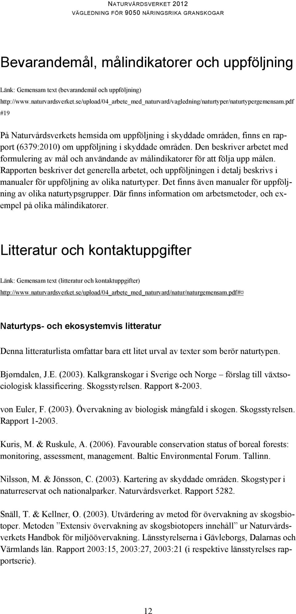 Den beskriver arbetet med formulering av mål och användande av målindikatorer för att följa upp målen.