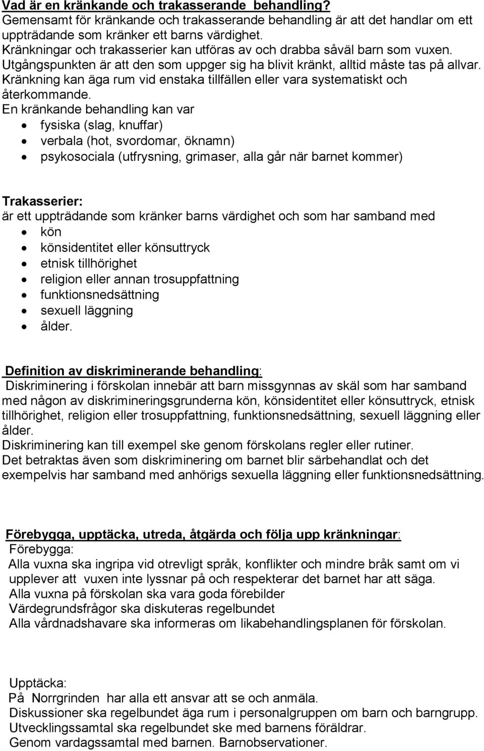 Kränkning kan äga rum vid enstaka tillfällen eller vara systematiskt och återkommande.