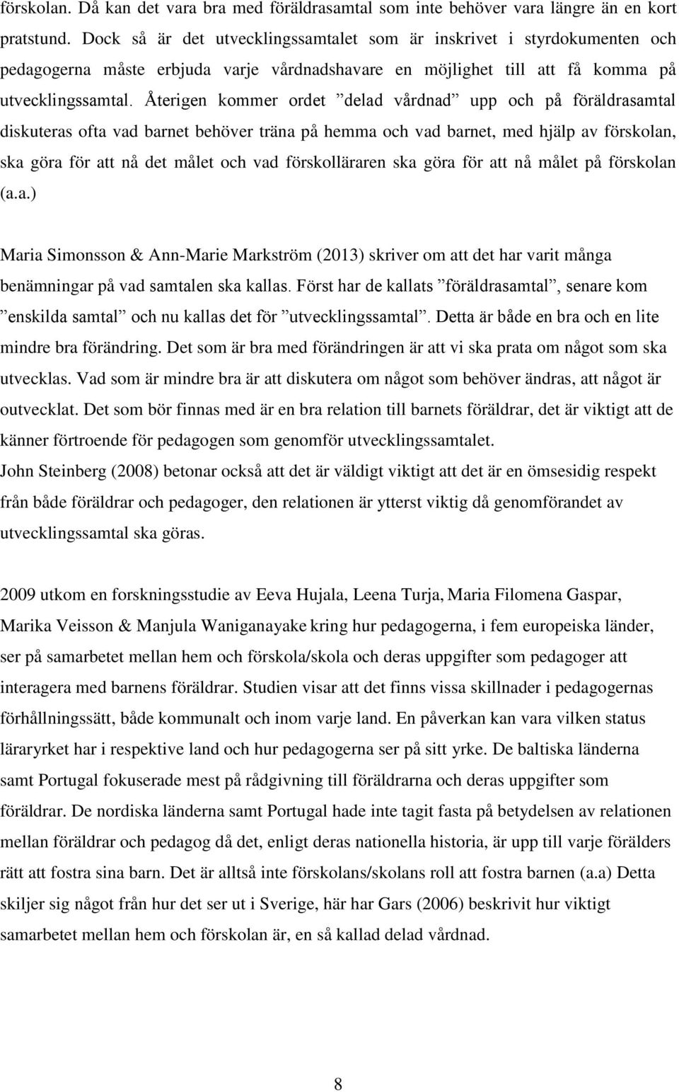 Återigen kommer ordet delad vårdnad upp och på föräldrasamtal diskuteras ofta vad barnet behöver träna på hemma och vad barnet, med hjälp av förskolan, ska göra för att nå det målet och vad